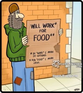 Will Work for Food: By 'work' I mean do nothing. . . by 'food' I mean cash.